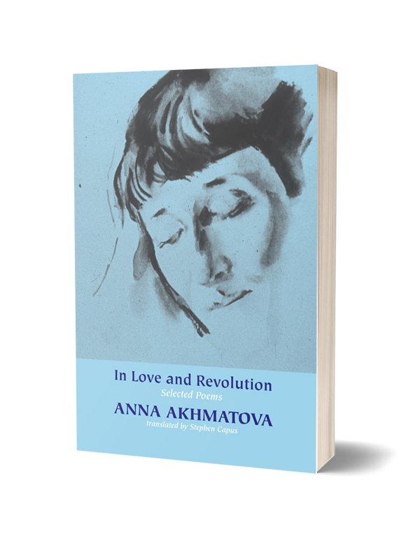 In Love and Revolution: Selected Poems by Anna Akhmatova, translated by Stephen Capus<br><b>Poetry Book Society Translation Choice Spring 2025</br>