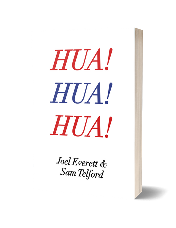 HUA! HUA! HUA! By Joal Everett & Sam Telford