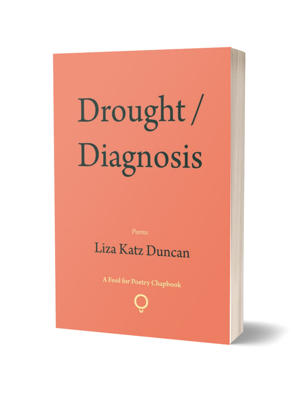 Drought / Diagnosis by Liza Katz Duncan