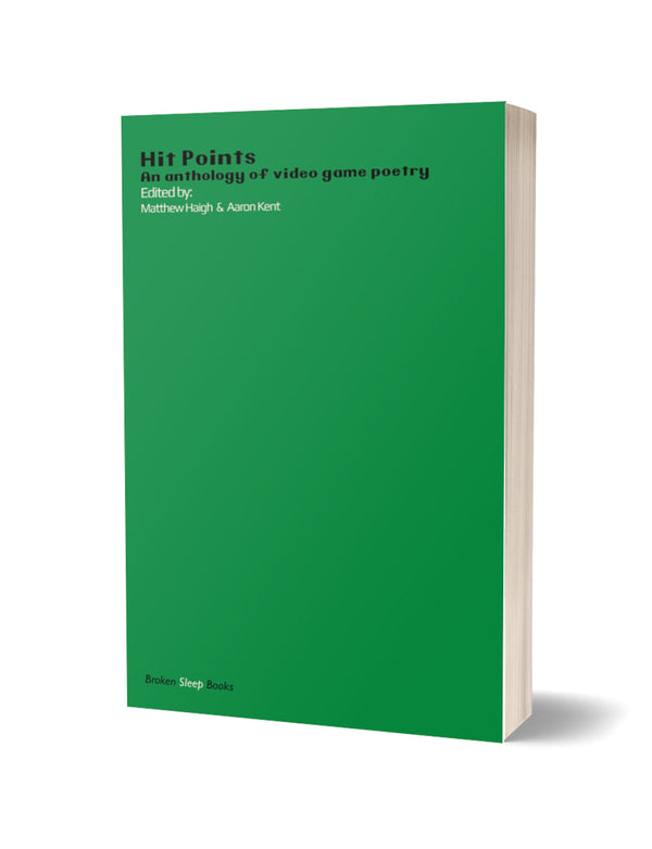 Hit Points: An Anthology of Video Game Poetry ed. by Matthew Haigh and Aaron Kent