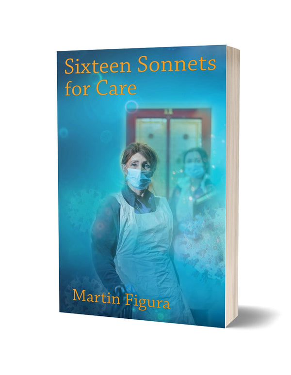 Sixteen Sonnets for Care by Martin Figura