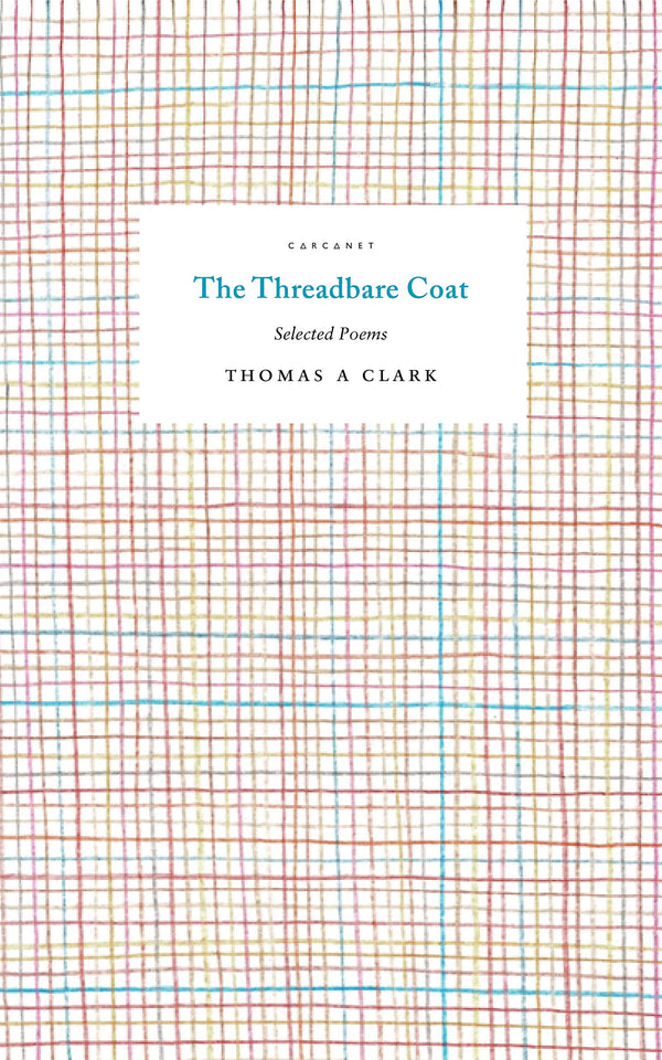 The Threadbare Coat: Selected Poems by Thomas A Clark