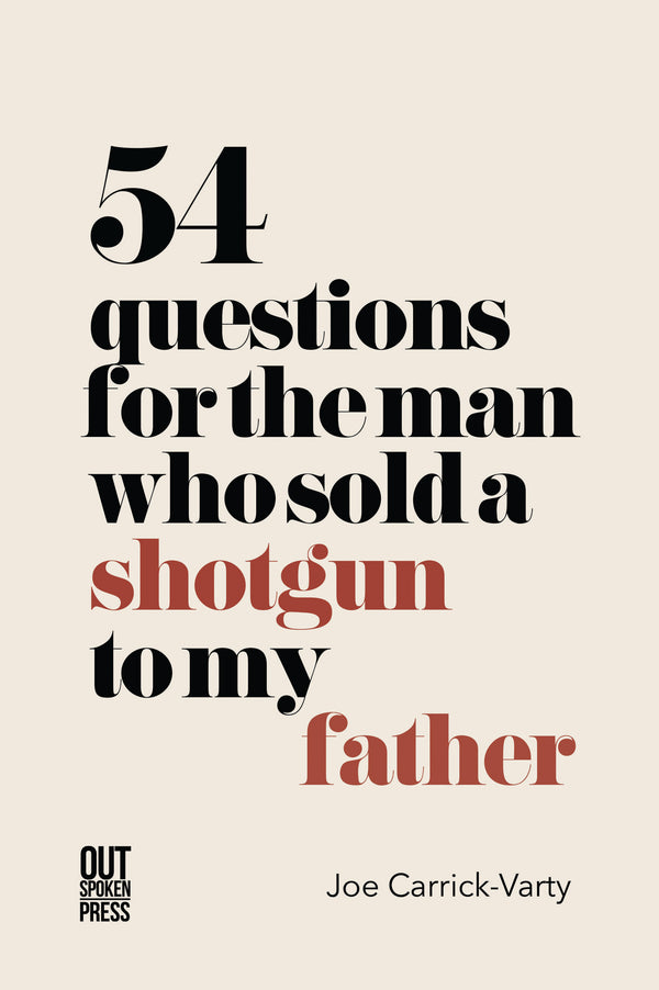 54 Questions for the Man Who Sold a Shotgun to My Father by Joe Carrick-Varty