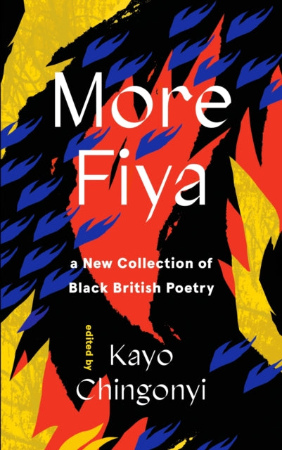 More Fiya : A New Collection of Black British Poetry ed. By Kayo Chingonyi