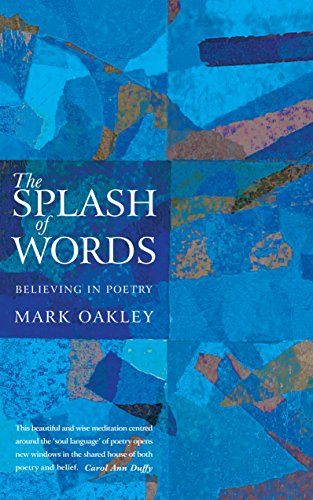 The Splash of Words: Believing in Poetry by Mark Oakley