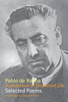 Architecture of Dispersed Life — Selected Poems, by Pablo de Rokha, translated by Urayoán Noel
