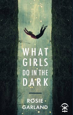 What Girls Do in the Dark by Rosie Garland