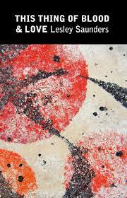 This Thing of Blood and Love	by Lesley Saunders