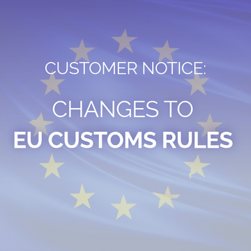 Customer Notice: Changes to EU Customs Rules