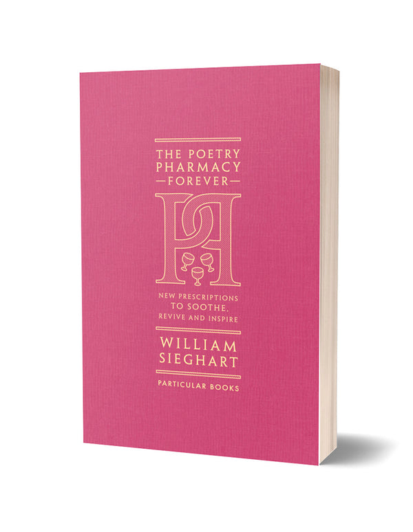 The Poetry Pharmacy Forever: New Prescriptions to Soothe, Revive and Inspire