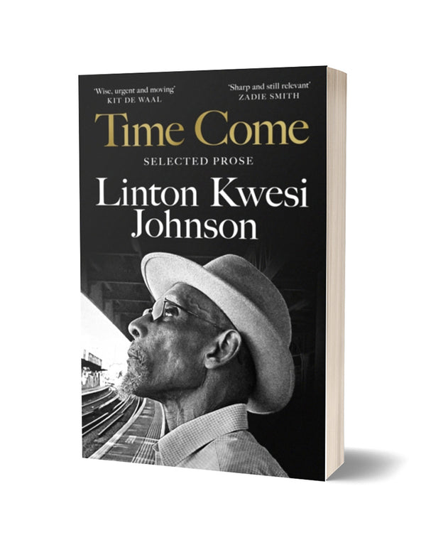 Time Come: Selected Prose by Linton Kwesi Johnson