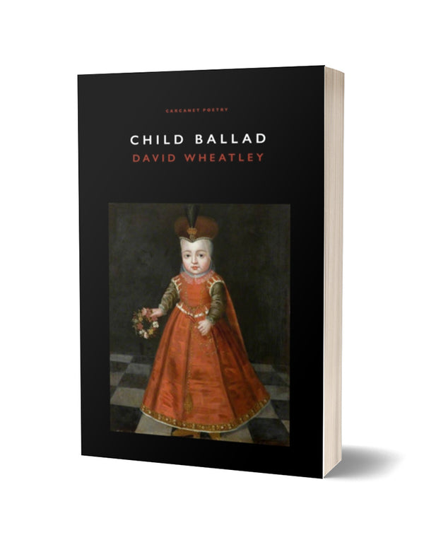 Child Ballad by David Wheatley<br><b>POETRY BOOK SOCIETY RECOMMENDATION WINTER 2023</b><br>PRE-ORDER