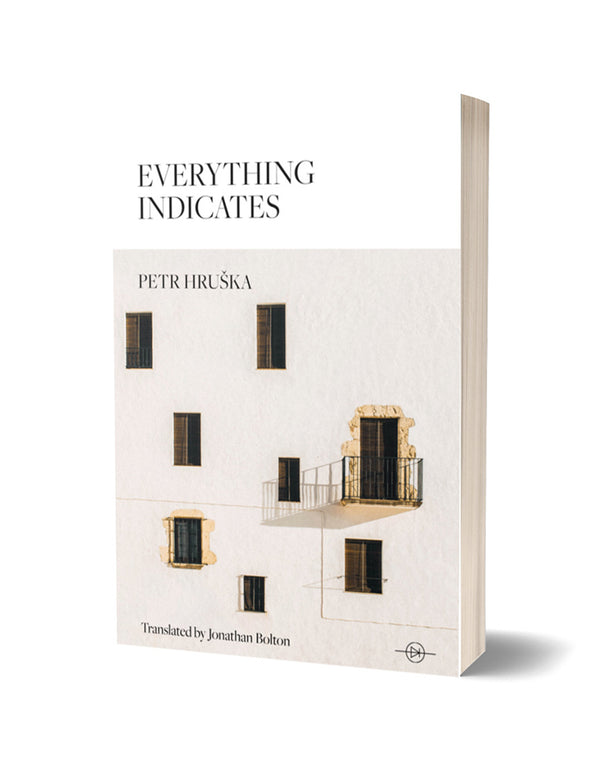 Everything Indicates: Selected Poems by Petr Hruška, translated by Jonathan Bolton