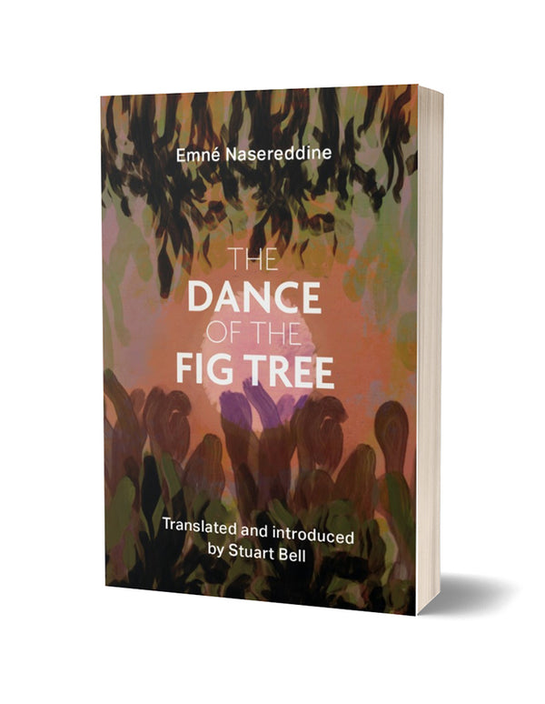 The Dance of the Fig Tree by Emné Nasreddine, translated and introduced by Stuart Bell