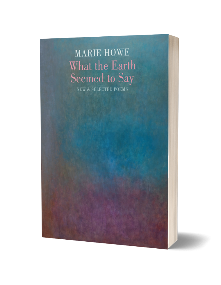 Marie How What the Earth Seemed to Say: New & Selected Poems by Marie Howe - The ...