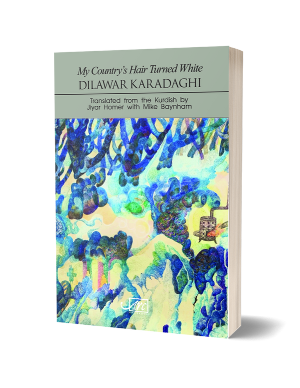 My Country's Hair Turned White by Dilawar Karadaghi, ed. and trans. by Jiyar Homer and trans. by Mike Baynham