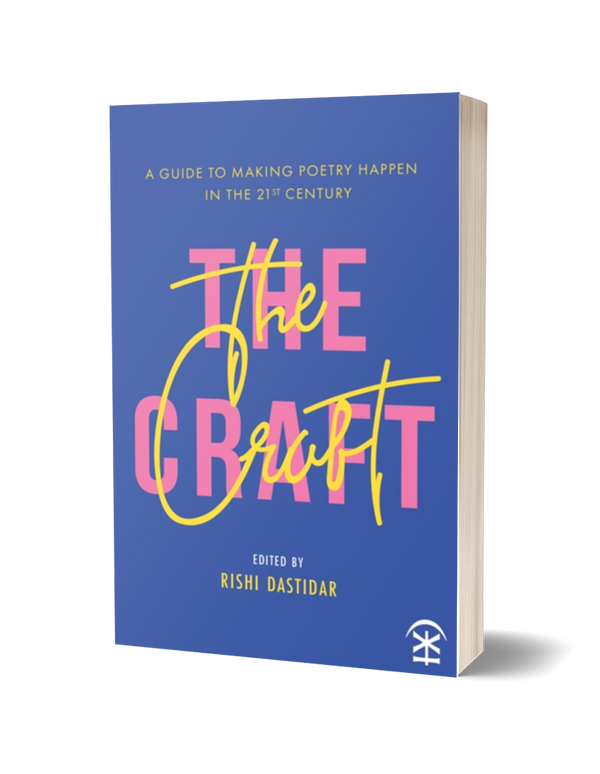 The Craft: A Guide to Making Poetry Happen in the 21st Century ed. by Rishi Dastidar