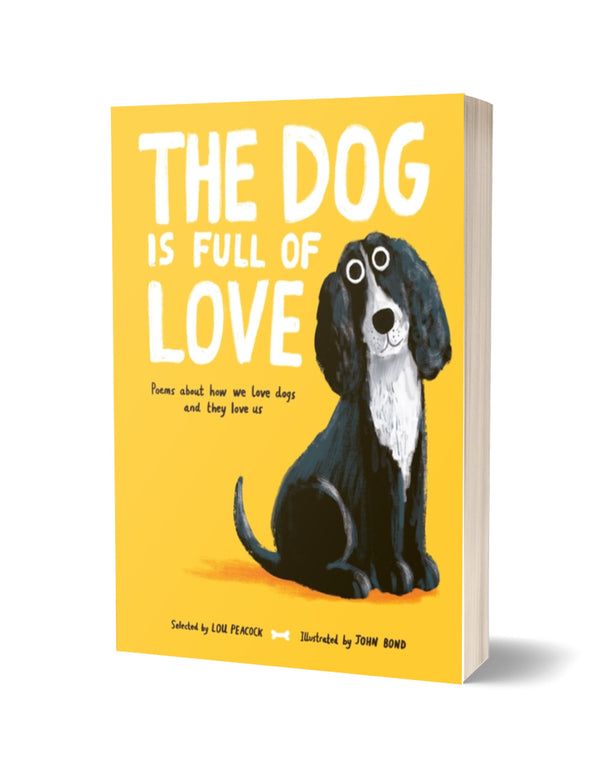 The Dog is Full of Love : Poems About How We Love Dogs and They Love Us