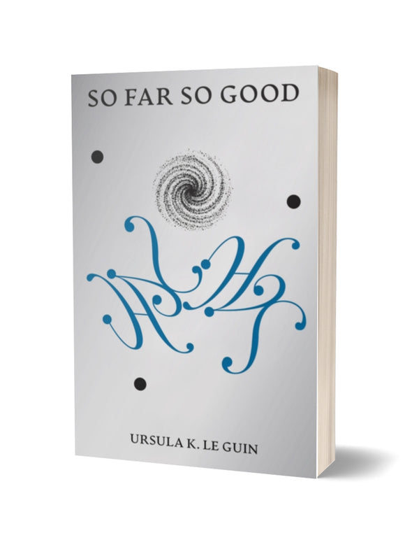 So Far So Good by Ursula K. Le Guin
