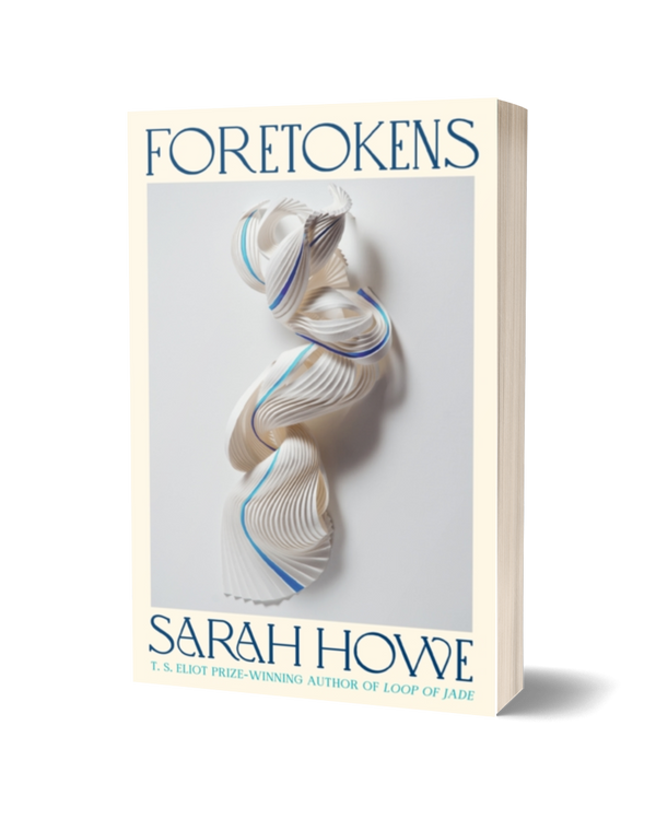 Foretokens by Sarah Howe  <b> Poetry Book Society Choice Winter 2025 </b>
