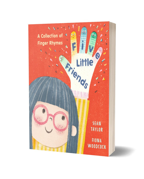 Five Little Friends: A Collection of Finger Rhymes by Sean Taylor, Illustrated by Fiona Woodcock