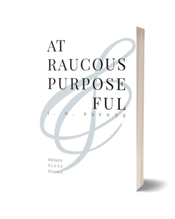 At Raucous Purposeful by J. H. Prynne