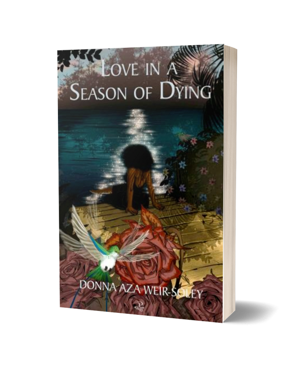 Love in a Season of Dying by Donna Aza Weir-Soley