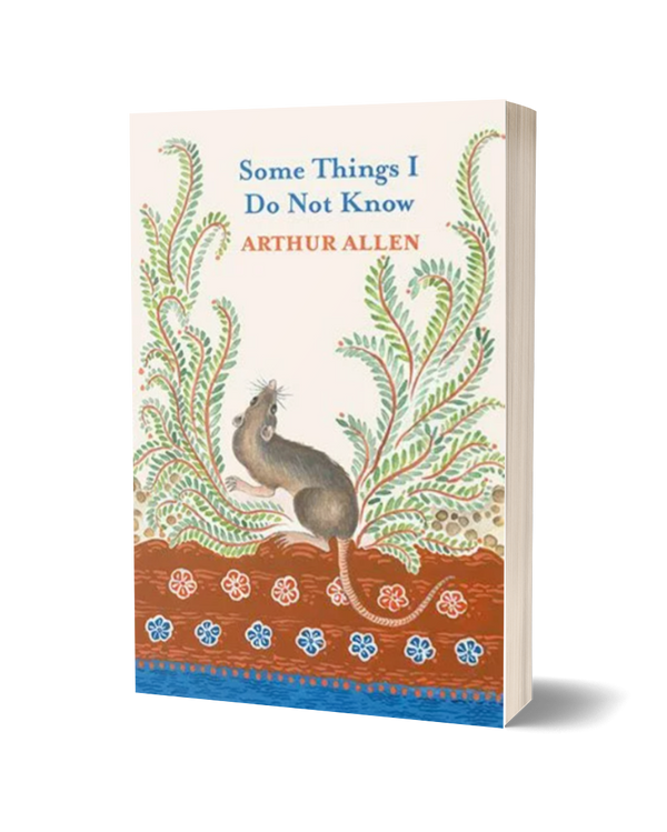 Some Things I Do Not Know by Arthur Allen