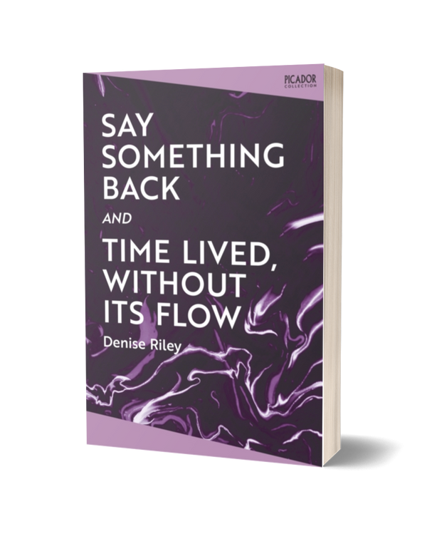 Say Something Back and Time Lived, Without Its Flow by Denise Riley