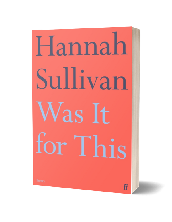 Was It For This by Hannah Sullivan