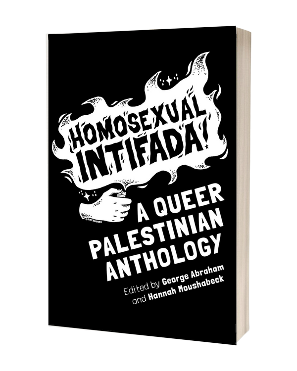 Homosexual Intifada!: A Queer Palestinian Anthology