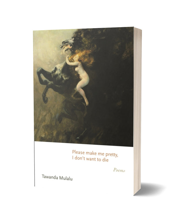 Please make me pretty, I don't want to die by Tawanda Mulalu