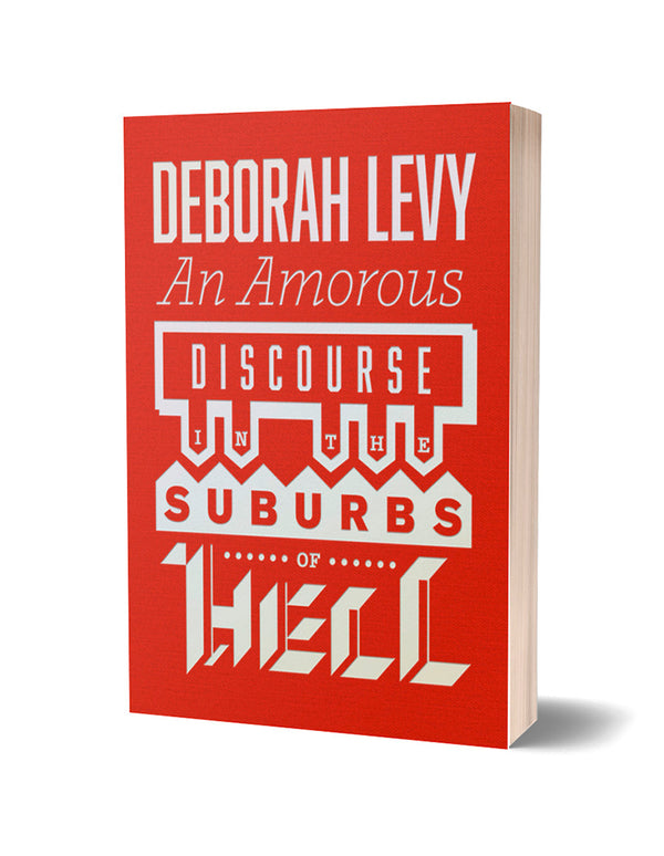 An Amorous Discourse in the Suburbs of Hell by Deborah Levy