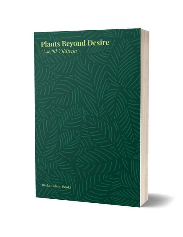 Plants Beyond Desire by Ayşegül Yıldırım