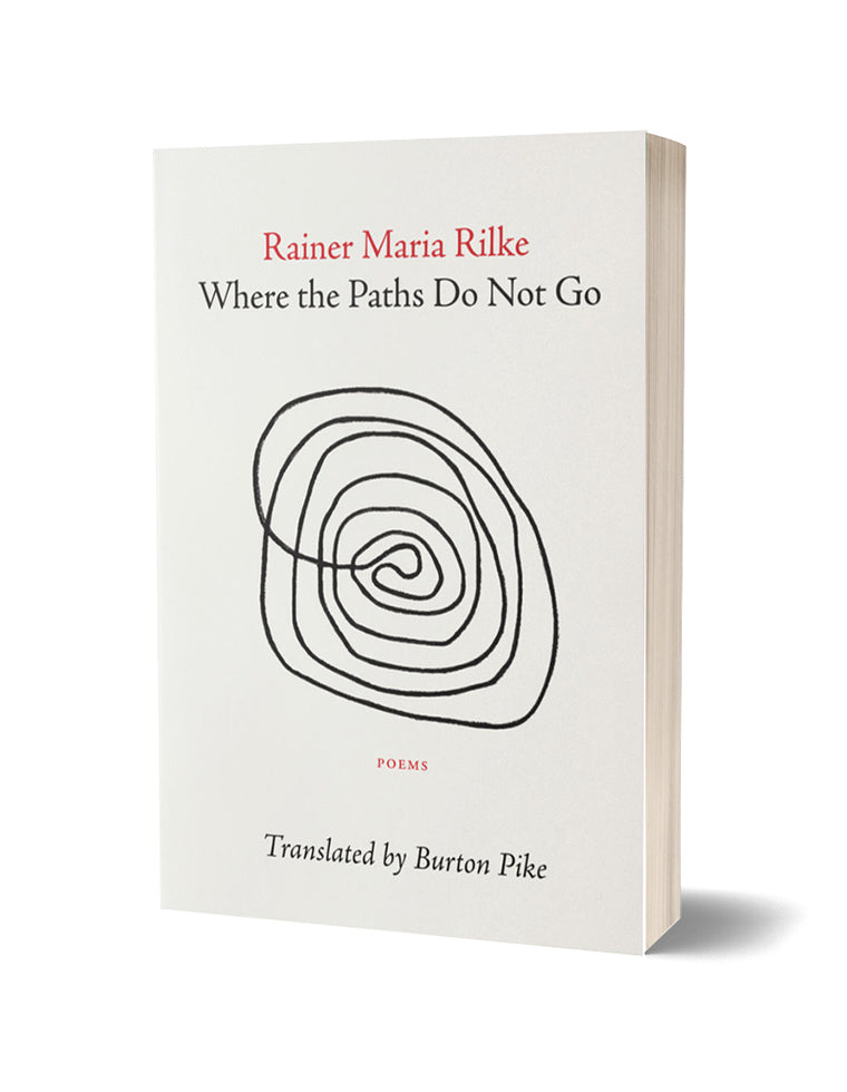 Where the Paths Do Not Go by Rainer Maria Rilke, trans. by Burton Pike ...