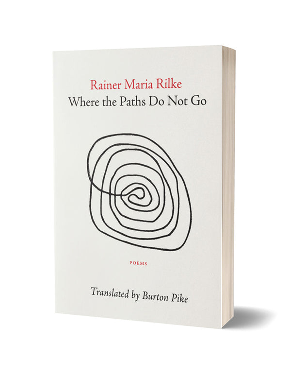 Where the Paths Do Not Go by Rainer Maria Rilke, trans. by Burton Pike