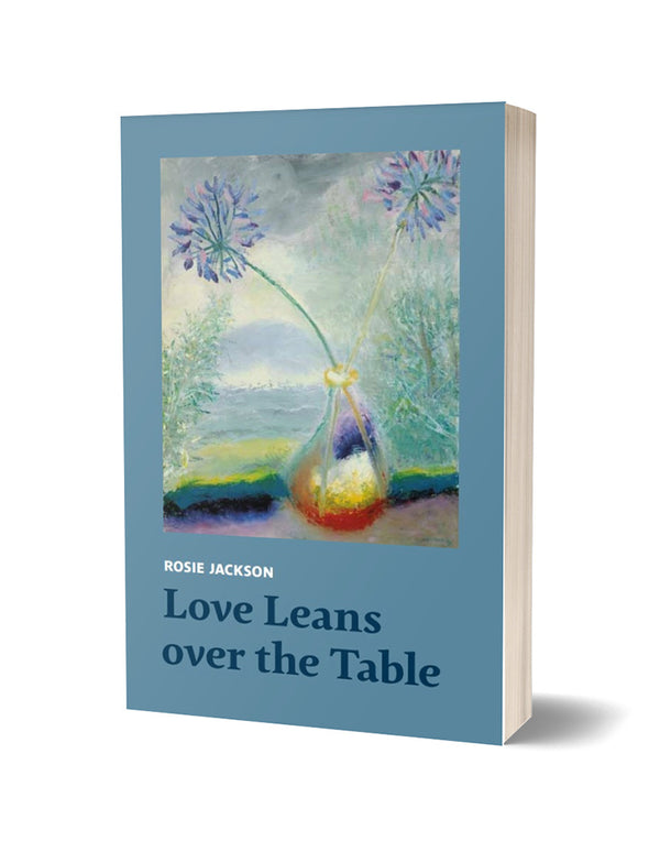Love Leans over the Table by Rosie Jackson