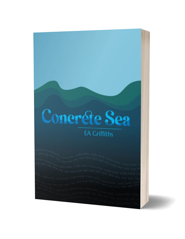 Concrete Sea by E A Griffiths