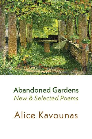 Abandoned Gardens: new & selected Poems by Alice Kavounas