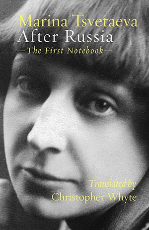 After Russia: The First Notebook by Marina Tsvetaeva (trans. Christopher Whyte)