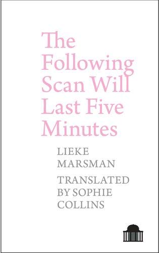 The Following Scan Will Last Five Minutes by Lieke Marsman, trans. Sophie Collins <br><b>PBS Summer Translation Choice 2019</b>