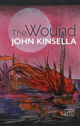 The Wound by John Kinsella <b> PBS Special Commendation Summer 2018 </b>