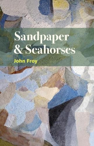 Sandpaper & Seahorses by John Froy