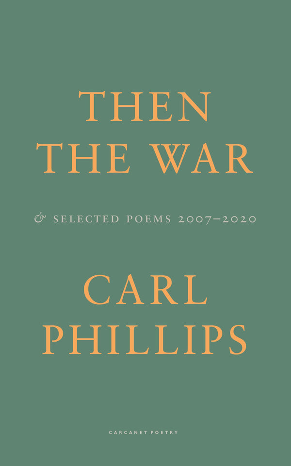 Then the War: And Selected Poems 2007-2020 by Carl Philips