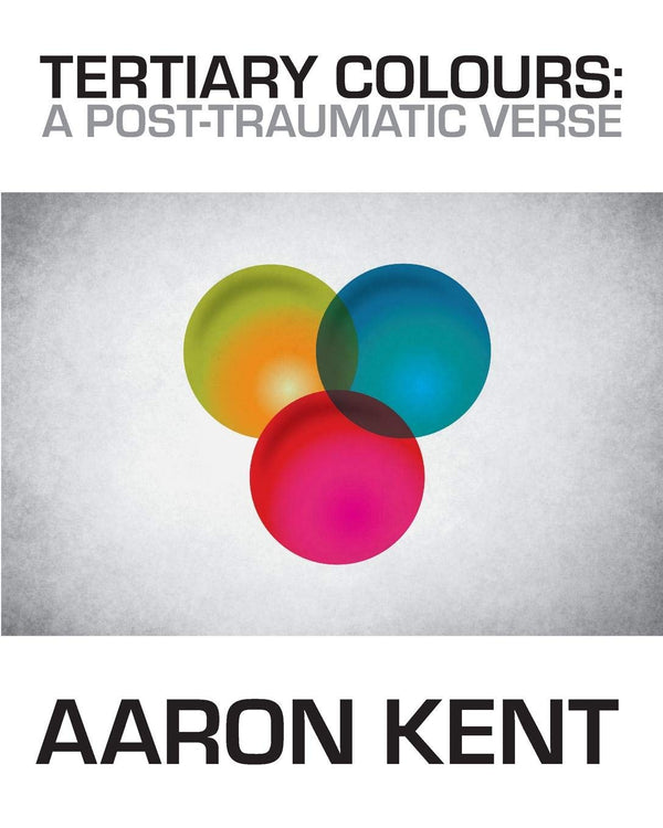 Tertiary Colours: a Post-Traumatic Verse by Aaron Kent