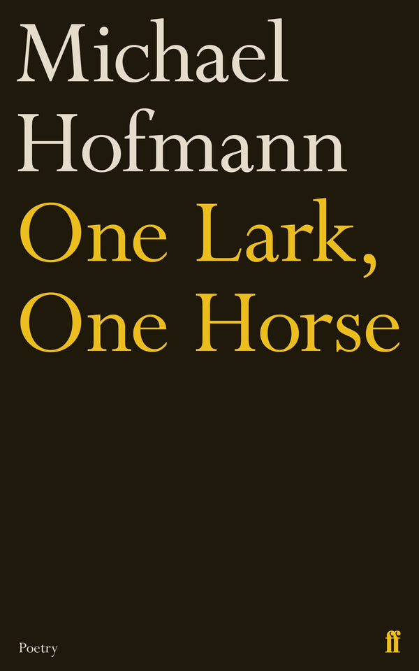 One Lark, One Horse by Michael Hofmann