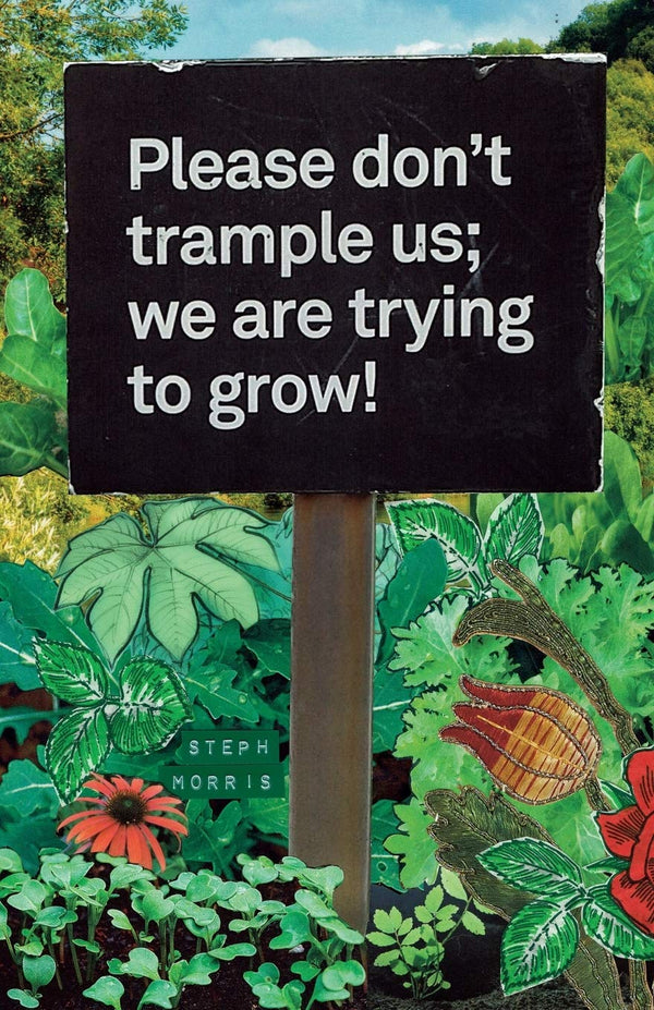 Please don't trample us; we are trying to grow! by Steph Morris