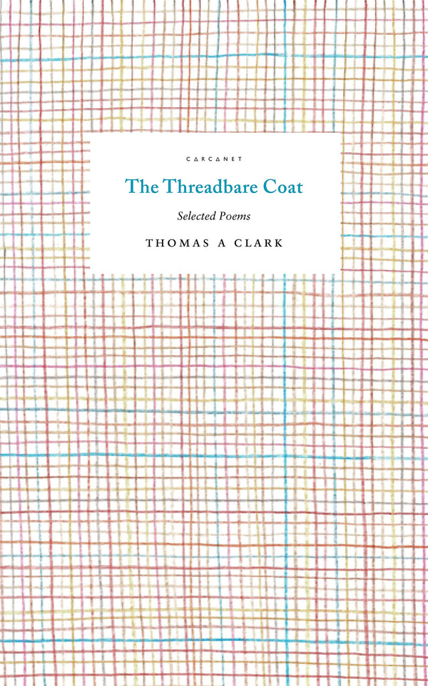 The Threadbare Coat: Selected Poems by Thomas A Clark