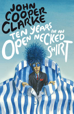 Ten Years in an Open Necked Shirt by John Cooper Clarke
