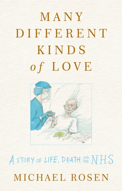 MANY DIFFERENT KINDS OF LOVE: LIFE, DEATH AND THE NHS BY MICHAEL ROSEN